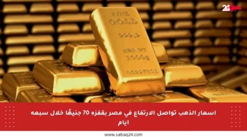 أسعار الذهب تواصل الارتفاع في مصر بقفزة 70 جنيهًا خلال سبعة أيام